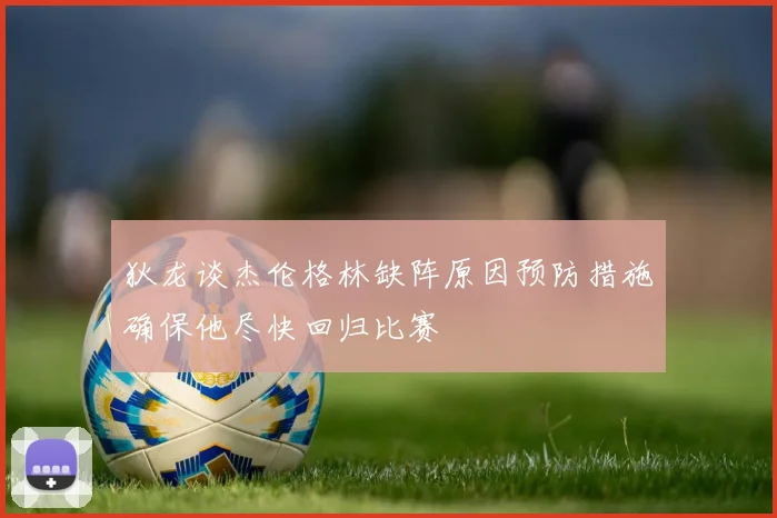 狄龙谈杰伦格林缺阵原因预防措施确保他尽快回归比赛